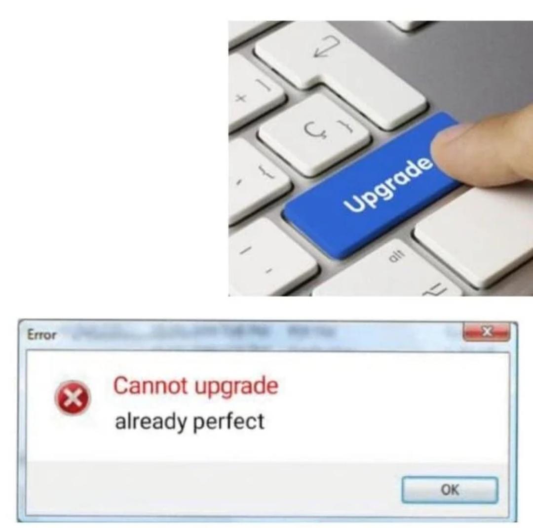 Two-panel meme: a finger pressing a blue Upgrade keyboard key, then a Windows error box reading Cannot upgrade already perfect.