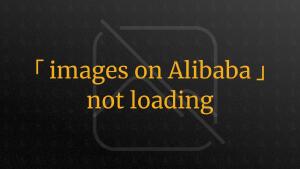 How to Fix Alibaba Images Not Loading