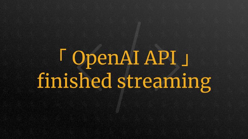 Featured image of post How to Understand that OpenAI API Streaming Response is Done