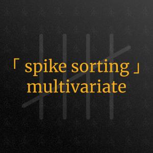 project ｢ Spike Sorting ｣ Multivariate Data